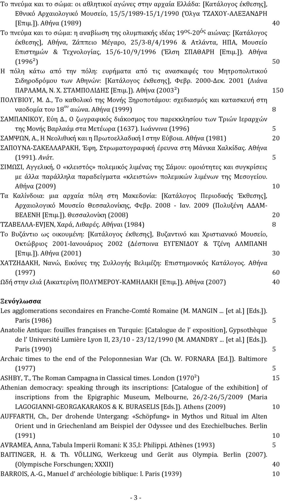 (Έλση ΣΠΑΘΑΡΗ [Επιμ.]). Αθήνα (996²) 0 Η πόλη κάτω από την πόλη: ευρήματα από τις ανασκαφές του Μητροπολιτικού Σιδηροδρόμου των Αθηνών: [Κατάλογος έκθεσης], Φεβρ. 00- Δεκ. 0 (Λιάνα ΠΑΡΛΑΜΑ, Ν. Χ.