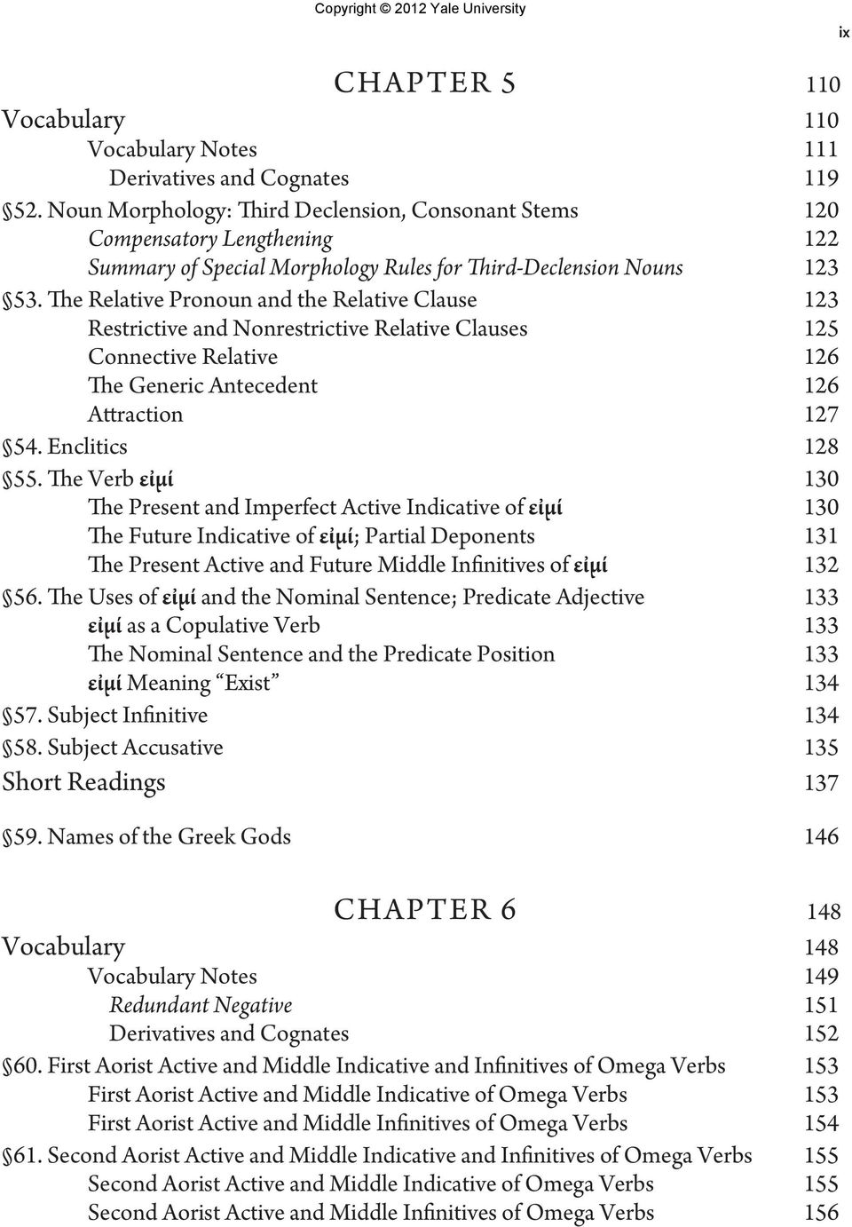 The Relative Pronoun and the Relative Clause 123 Restrictive and Nonrestrictive Relative Clauses 125 Connective Relative 126 The Generic Antecedent 126 Attraction 127 54. Enclitics 128 55.