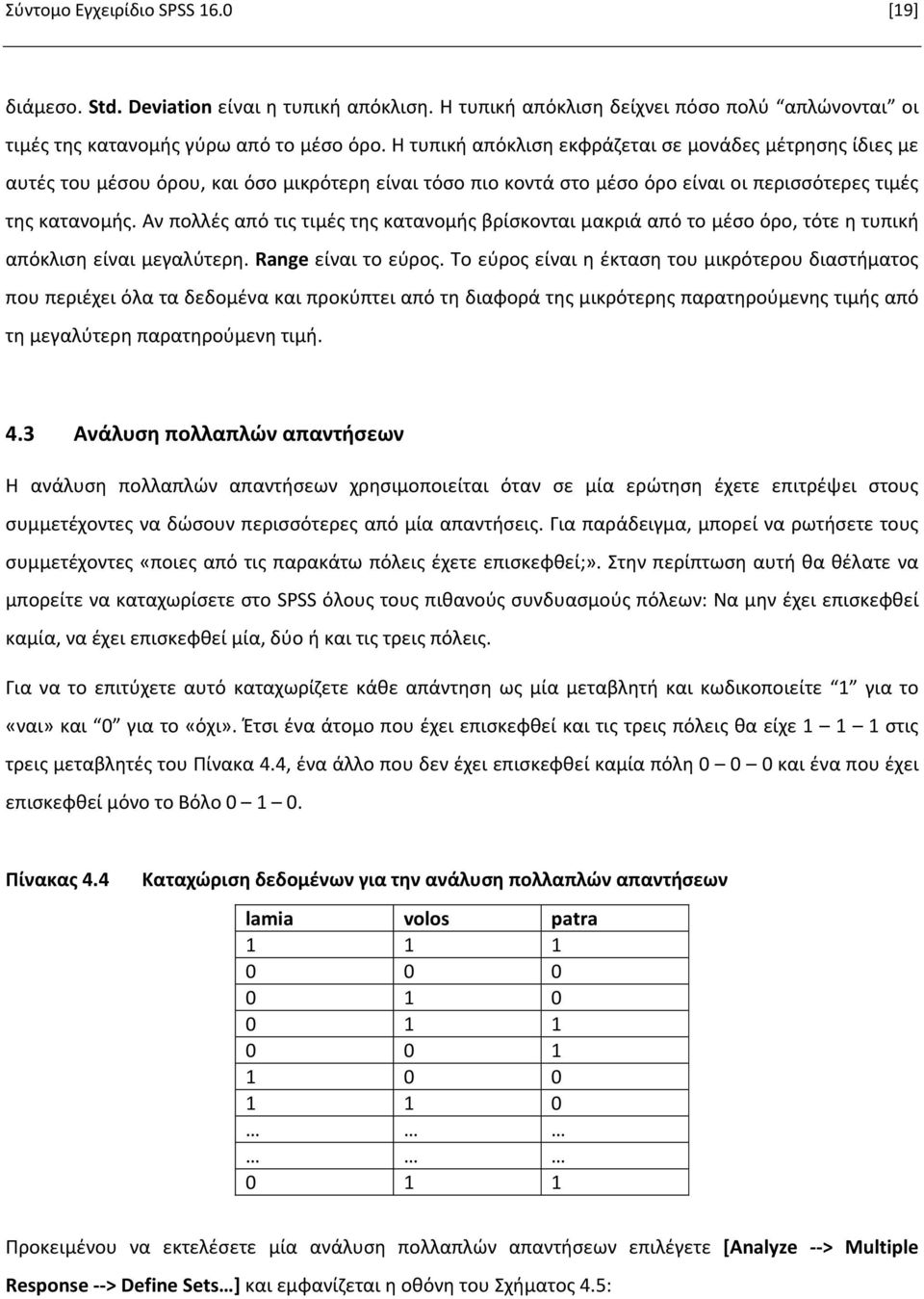 Αν πολλές από τις τιμές της κατανομής βρίσκονται μακριά από το μέσο όρο, τότε η τυπική απόκλιση είναι μεγαλύτερη. Range είναι το εύρος.