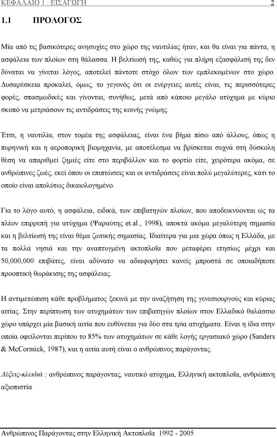 Δυσαρέσκεια προκαλεί, όμως, το γεγονός ότι οι ενέργειες αυτές είναι, τις περισσότερες φορές, σπασμωδικές και γίνονται, συνήθως, μετά από κάποιο μεγάλο ατύχημα με κύριο σκοπό να μετριάσουν τις