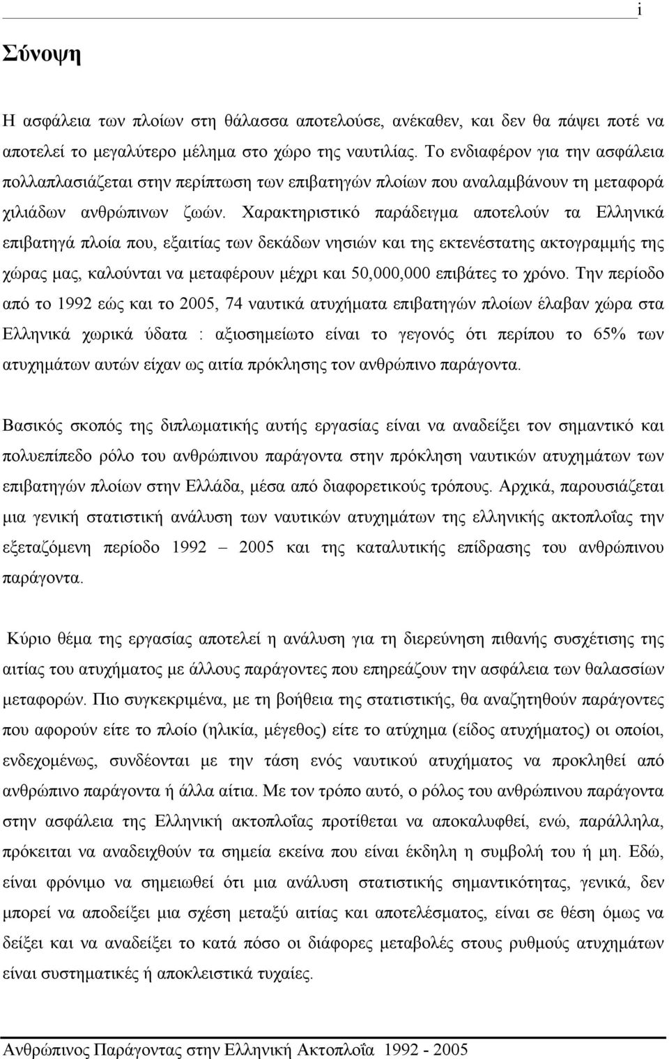 Χαρακτηριστικό παράδειγμα αποτελούν τα Ελληνικά επιβατηγά πλοία που, εξαιτίας των δεκάδων νησιών και της εκτενέστατης ακτογραμμής της χώρας μας, καλούνται να μεταφέρουν μέχρι και 50,000,000 επιβάτες