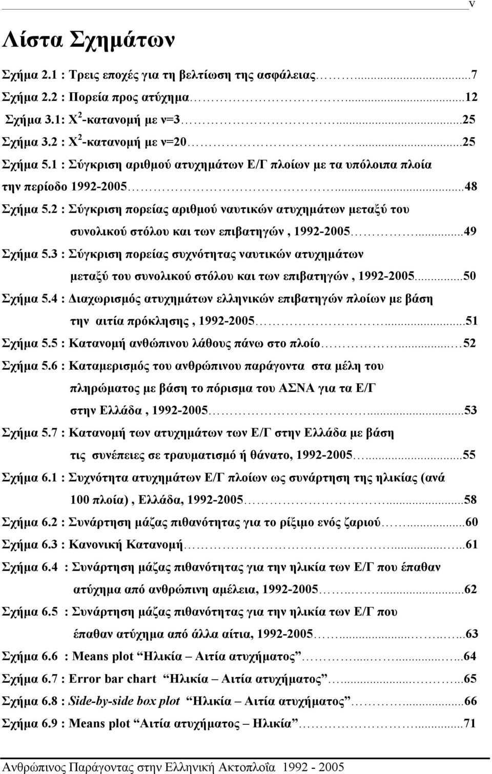 2 : Σύγκριση πορείας αριθμού ναυτικών ατυχημάτων μεταξύ του συνολικού στόλου και των επιβατηγών, 1992-2005...49 Σχήμα 5.