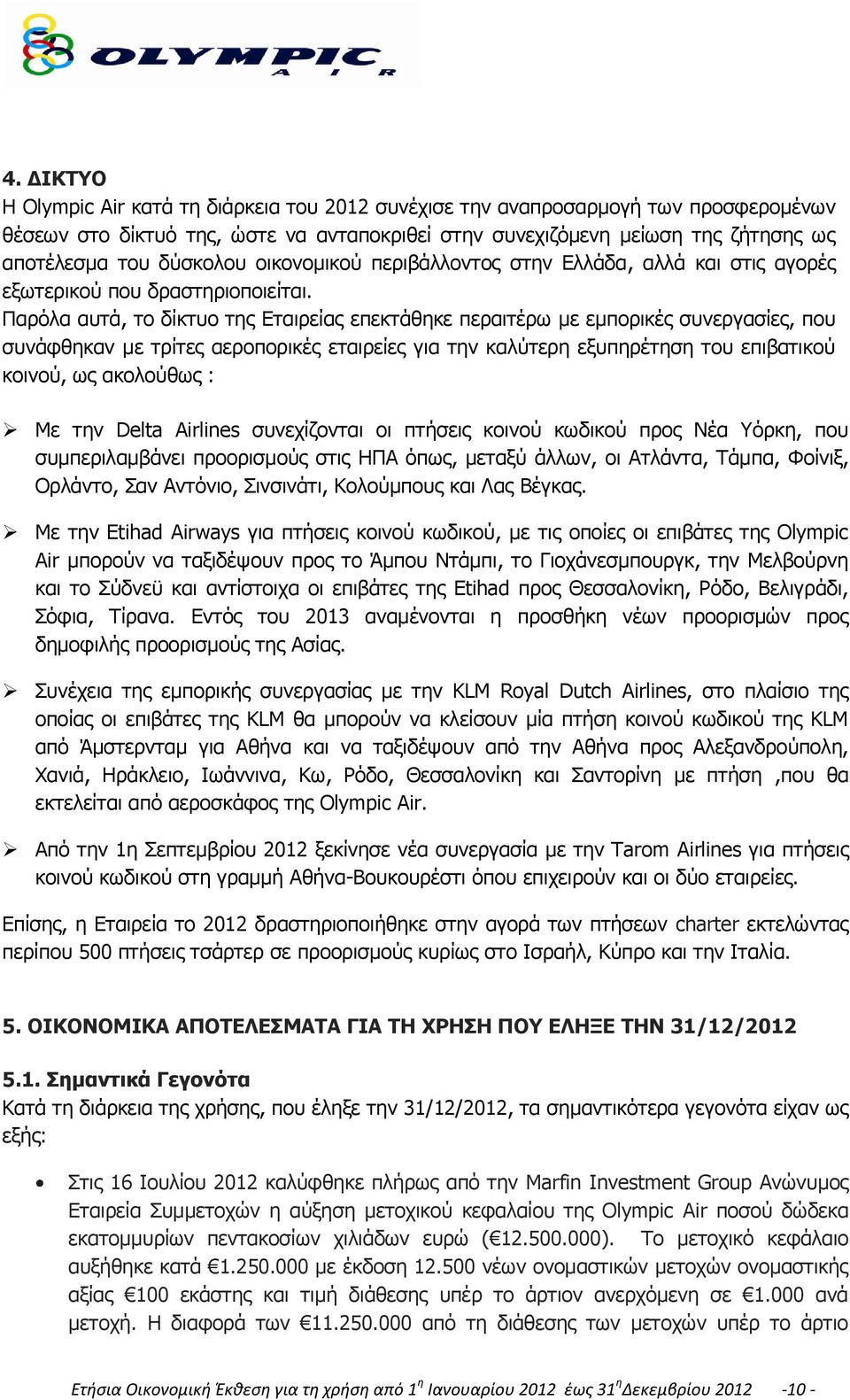 Παρόλα αυτά, το δίκτυο της Εταιρείας επεκτάθηκε περαιτέρω με εμπορικές συνεργασίες, που συνάφθηκαν με τρίτες αεροπορικές εταιρείες για την καλύτερη εξυπηρέτηση του επιβατικού κοινού, ως ακολούθως :