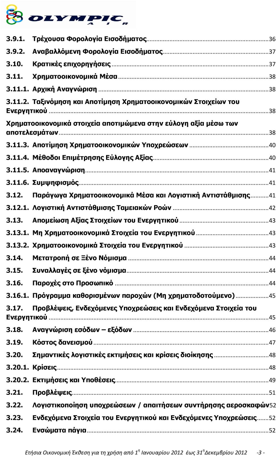 Αποαναγνώριση... 41 3.11.6. Συμψηφισμός... 41 3.12. Παράγωγα Χρηματοοικονομικά Μέσα και Λογιστική Αντιστάθμισης... 41 3.12.1. Λογιστική Αντιστάθμισης Ταμειακών Ροών... 42 3.13.