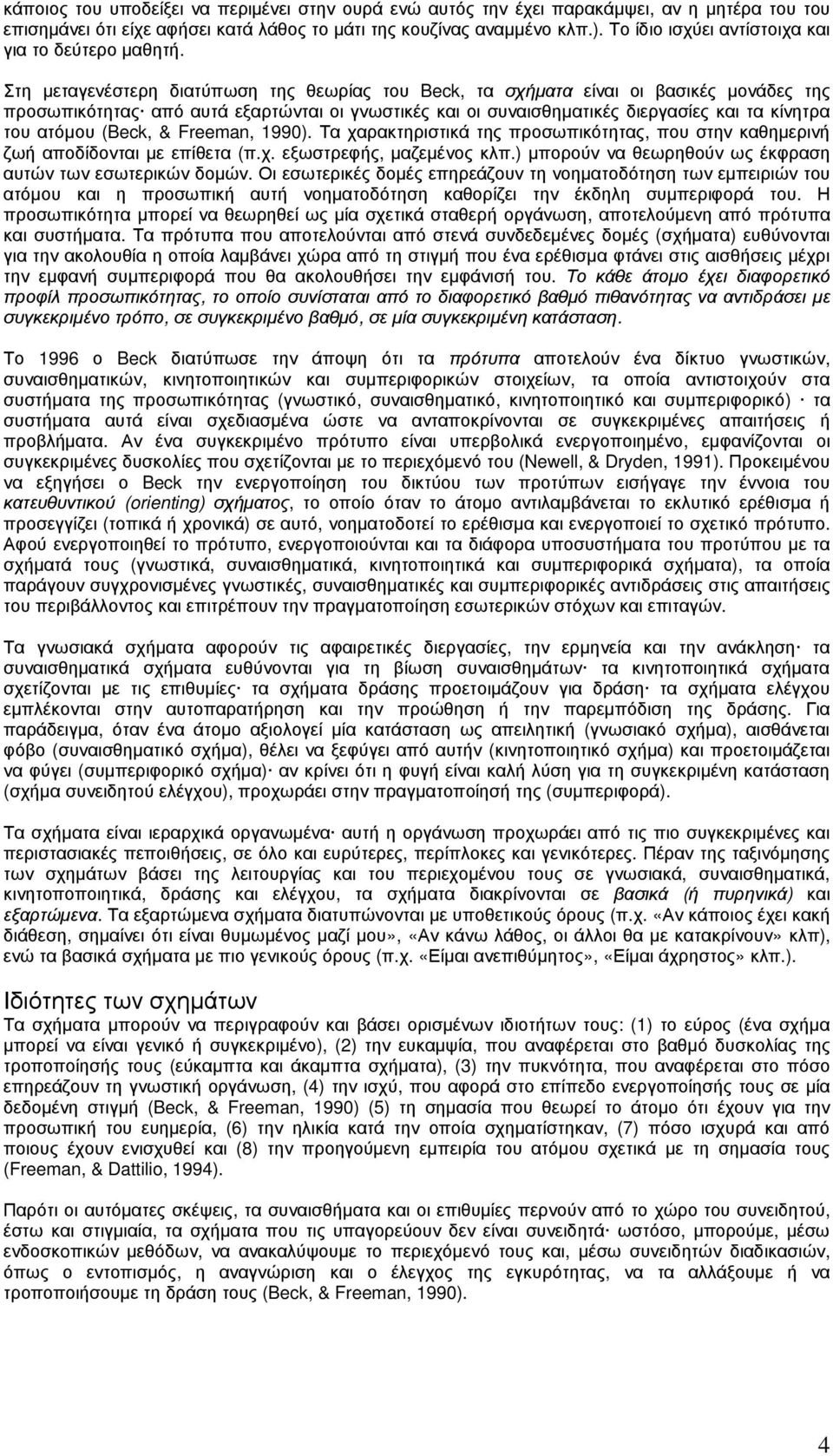 Στη µεταγενέστερη διατύπωση της θεωρίας του Beck, τα σχήµατα είναι οι βασικές µονάδες της προσωπικότητας από αυτά εξαρτώνται οι γνωστικές και οι συναισθηµατικές διεργασίες και τα κίνητρα του ατόµου