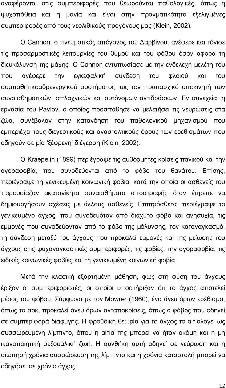 Ο Cannon εντυπωσίασε με την ενδελεχή μελέτη του που ανέφερε την εγκεφαλική σύνδεση του φλοιού και του συμπαθητικοαδρενεργικού συστήματος, ως τον πρωταρχικό υποκινητή των συναισθηματικών, σπλαχνικών