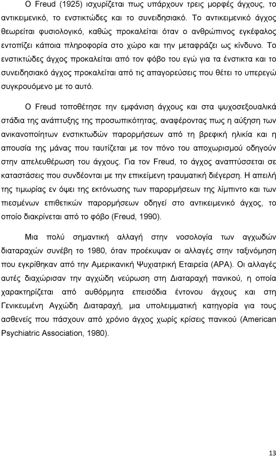 Το ενστικτώδες άγχος προκαλείται από τον φόβο του εγώ για τα ένστικτα και το συνειδησιακό άγχος προκαλείται από τις απαγορεύσεις που θέτει το υπερεγώ συγκρουόμενο με το αυτό.