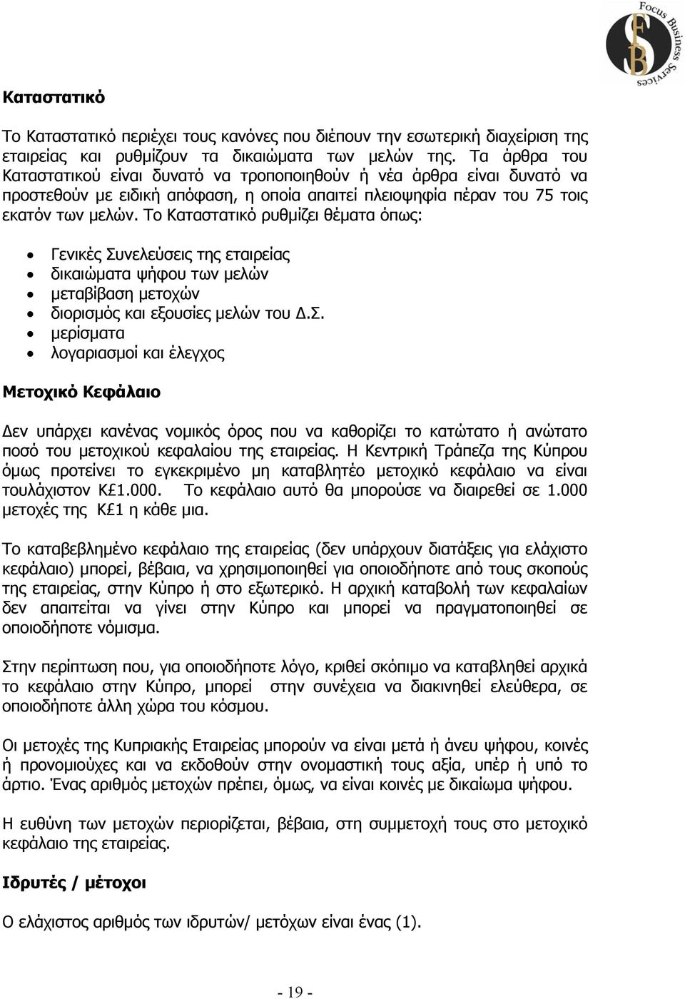 Το Καταστατικό ρυθµίζει θέµατα όπως: Γενικές Συνελεύσεις της εταιρείας δικαιώµατα ψήφου των µελών µεταβίβαση µετοχών διορισµός και εξουσίες µελών του.σ. µερίσµατα λογαριασµοί και έλεγχος Μετοχικό Κεφάλαιο εν υπάρχει κανένας νοµικός όρος που να καθορίζει το κατώτατο ή ανώτατο ποσό του µετοχικού κεφαλαίου της εταιρείας.