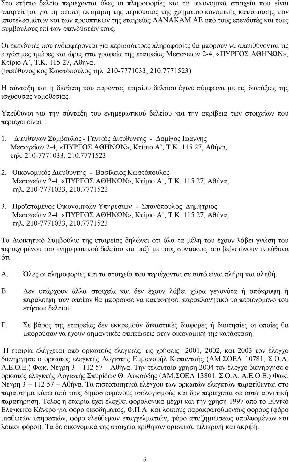 Οι επενδυτές που ενδιαφέρονται για περισσότερες πληροφορίες θα μπορούν να απευθύνονται τις εργάσιμες ημέρες και ώρες στα γραφεία της εταιρείας Mεσογείων 2-4, «ΠΥΡΓΟΣ ΑΘΗΝΩΝ», Κτίριο Α, Τ.Κ. 115 27, Αθήνα.