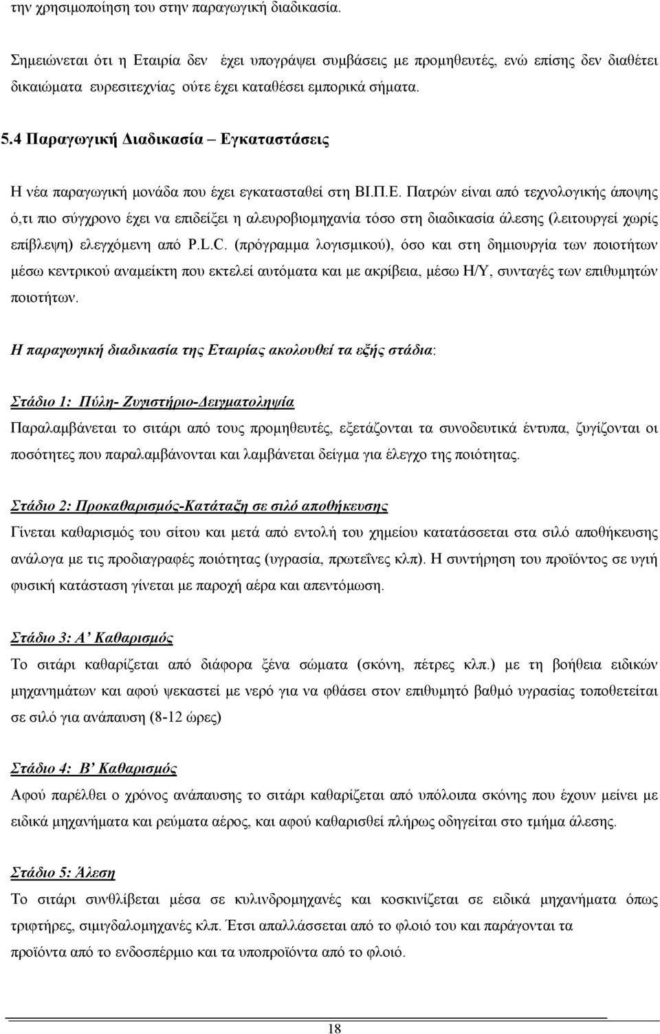 4 Παραγωγική Διαδικασία Εγκαταστάσεις Η νέα παραγωγική μονάδα που έχει εγκατασταθεί στη ΒΙ.Π.Ε. Πατρών είναι από τεχνολογικής άποψης ό,τι πιο σύγχρονο έχει να επιδείξει η αλευροβιομηχανία τόσο στη διαδικασία άλεσης (λειτουργεί χωρίς επίβλεψη) ελεγχόμενη από P.