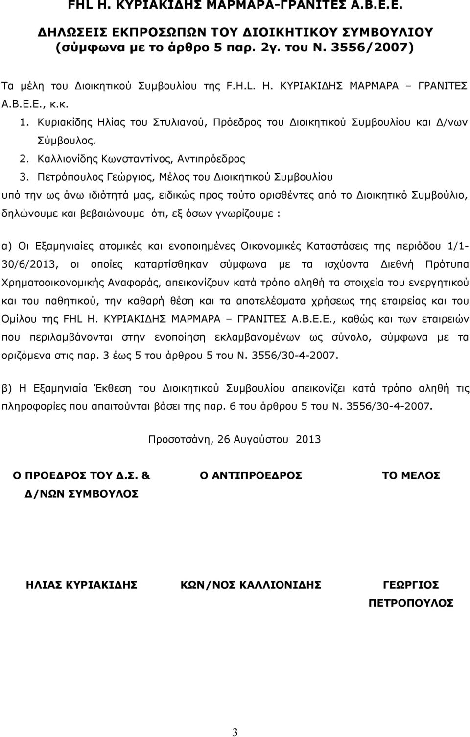 Πετρόπουλος Γεώργιος, Μέλος του Διοικητικού Συμβουλίου υπό την ως άνω ιδιότητά μας, ειδικώς προς τούτο ορισθέντες από το Διοικητικό Συμβούλιο, δηλώνουμε και βεβαιώνουμε ότι, εξ όσων γνωρίζουμε : α)