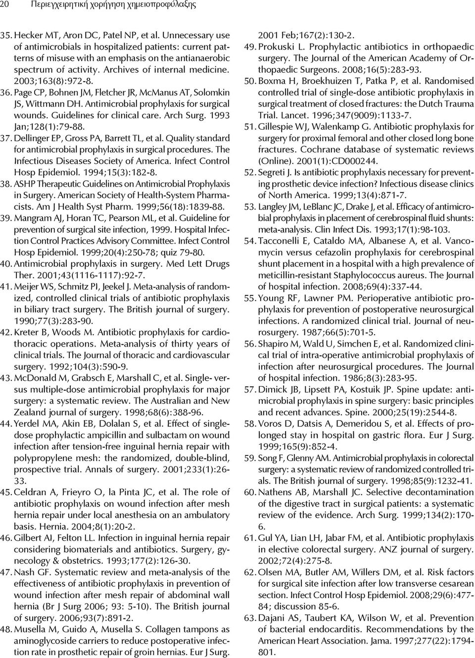 Page CP, Bohnen JM, Fletcher JR, McManus AT, Solomkin JS, Wittmann DH. Antimicrobial prophylaxis for surgical wounds. Guidelines for clinical care. Arch Surg. 1993 Jan;128(1):79-88. 37.