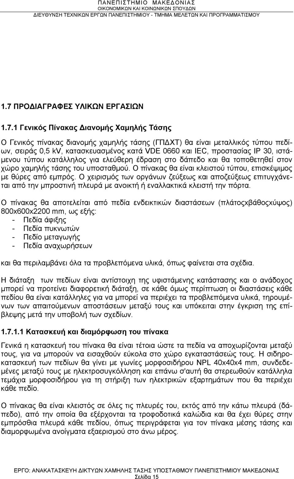 Ο πίνακας θα είναι κλειστού τύπου, επισκέψιμος με θύρες από εμπρός. Ο χειρισμός των οργάνων ζεύξεως και αποζεύξεως επιτυγχάνεται από την μπροστινή πλευρά με ανοικτή ή εναλλακτικά κλειστή την πόρτα.