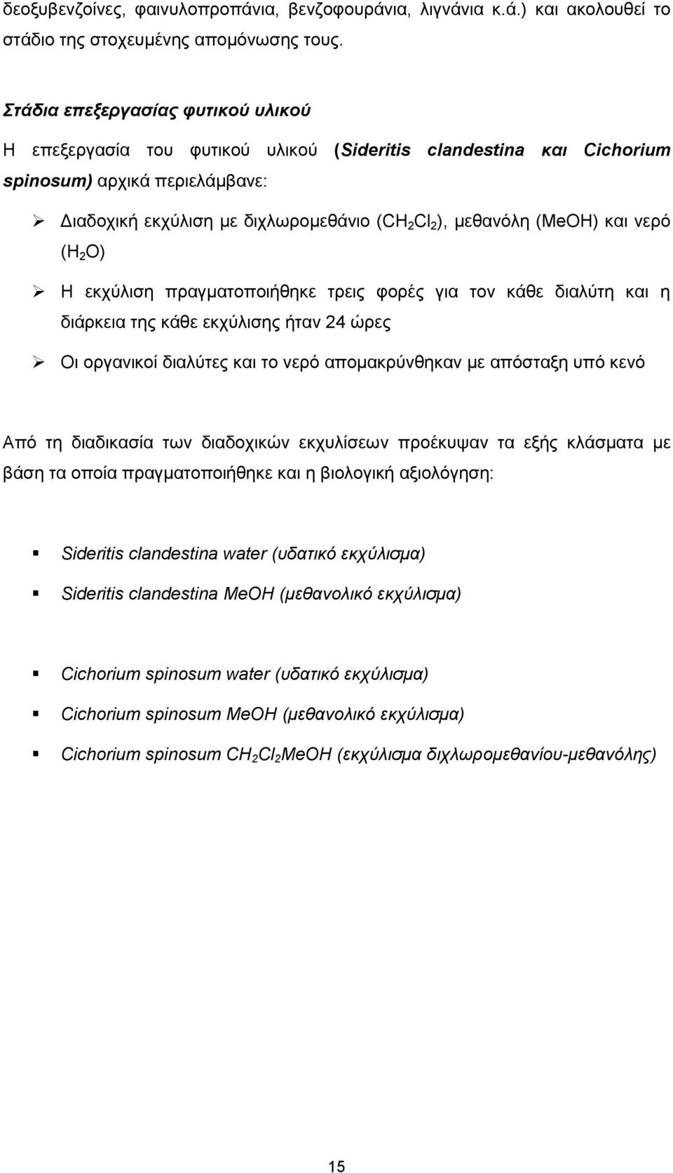 (MeOH) και νερό (H 2 O) Η εκχύλιση πραγματοποιήθηκε τρεις φορές για τον κάθε διαλύτη και η διάρκεια της κάθε εκχύλισης ήταν 24 ώρες Οι οργανικοί διαλύτες και το νερό απομακρύνθηκαν με απόσταξη υπό