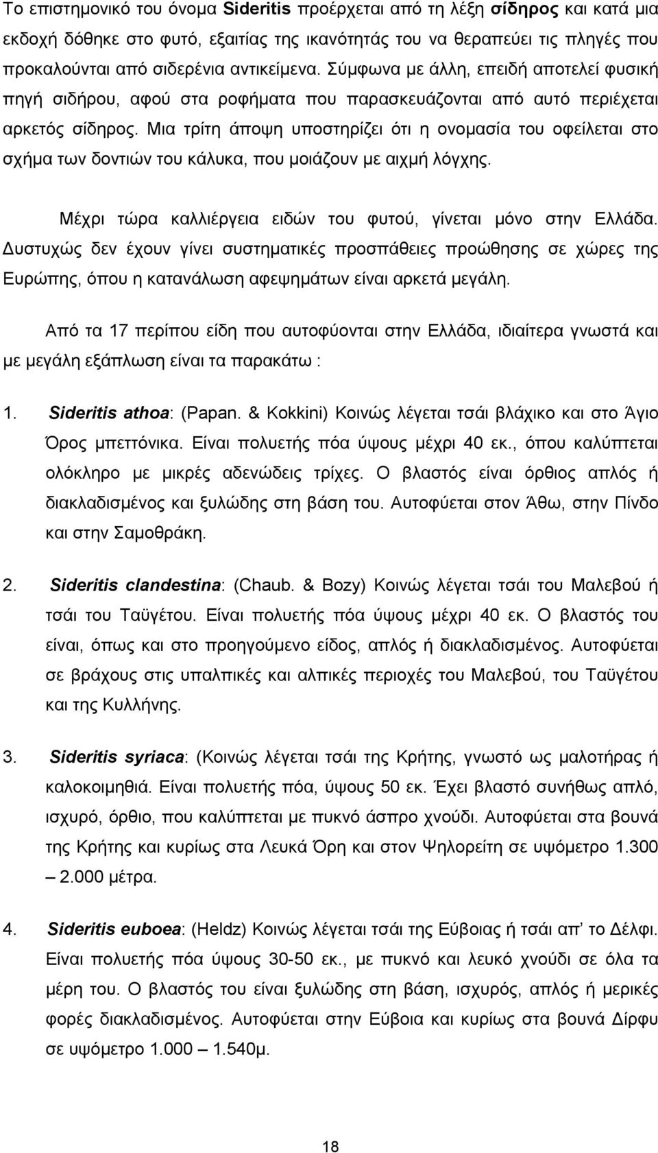 Μια τρίτη άποψη υποστηρίζει ότι η ονομασία του οφείλεται στο σχήμα των δοντιών του κάλυκα, που μοιάζουν με αιχμή λόγχης. Μέχρι τώρα καλλιέργεια ειδών του φυτού, γίνεται μόνο στην Ελλάδα.