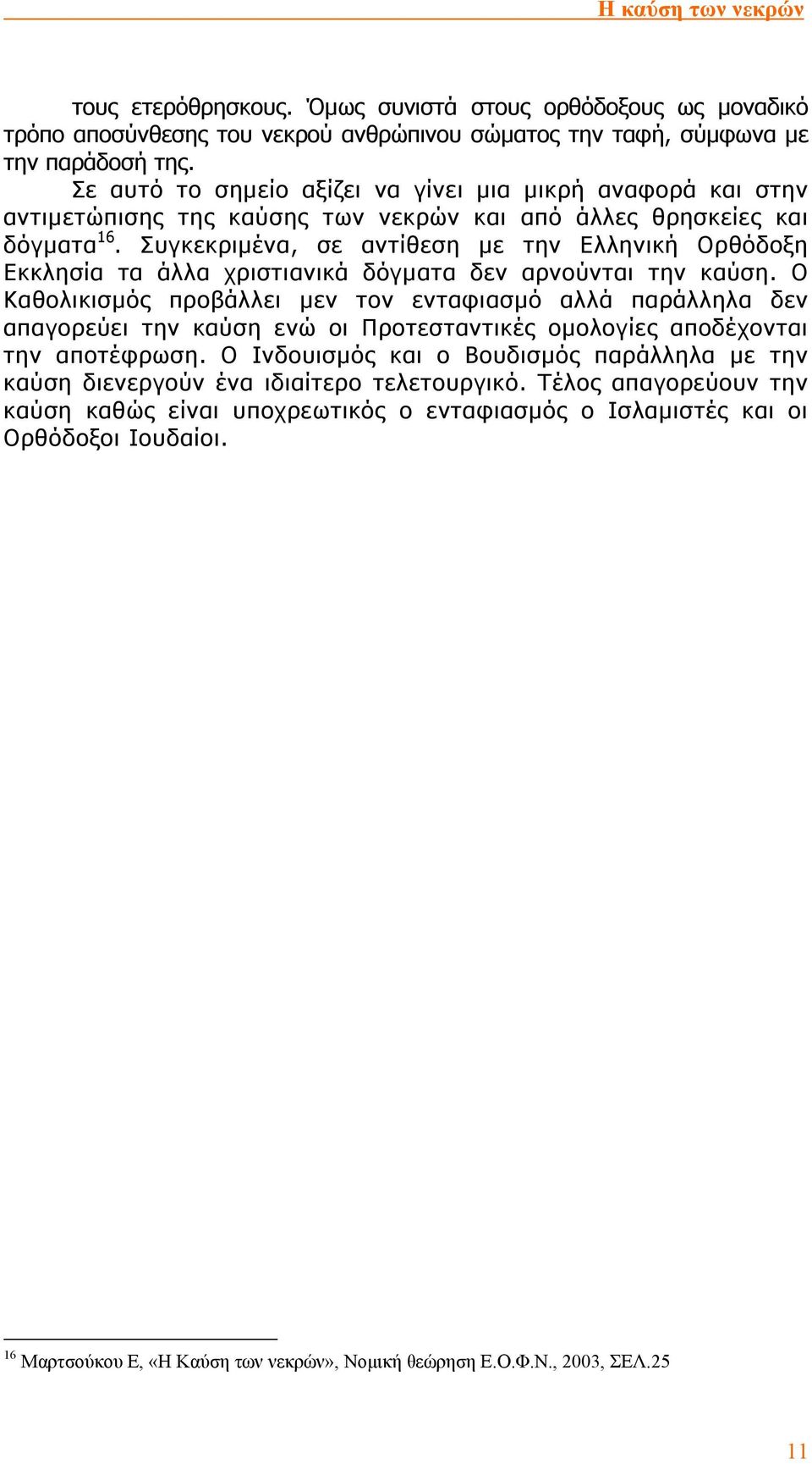 Συγκεκριµένα, σε αντίθεση µε την Ελληνική Ορθόδοξη Εκκλησία τα άλλα χριστιανικά δόγµατα δεν αρνούνται την καύση.