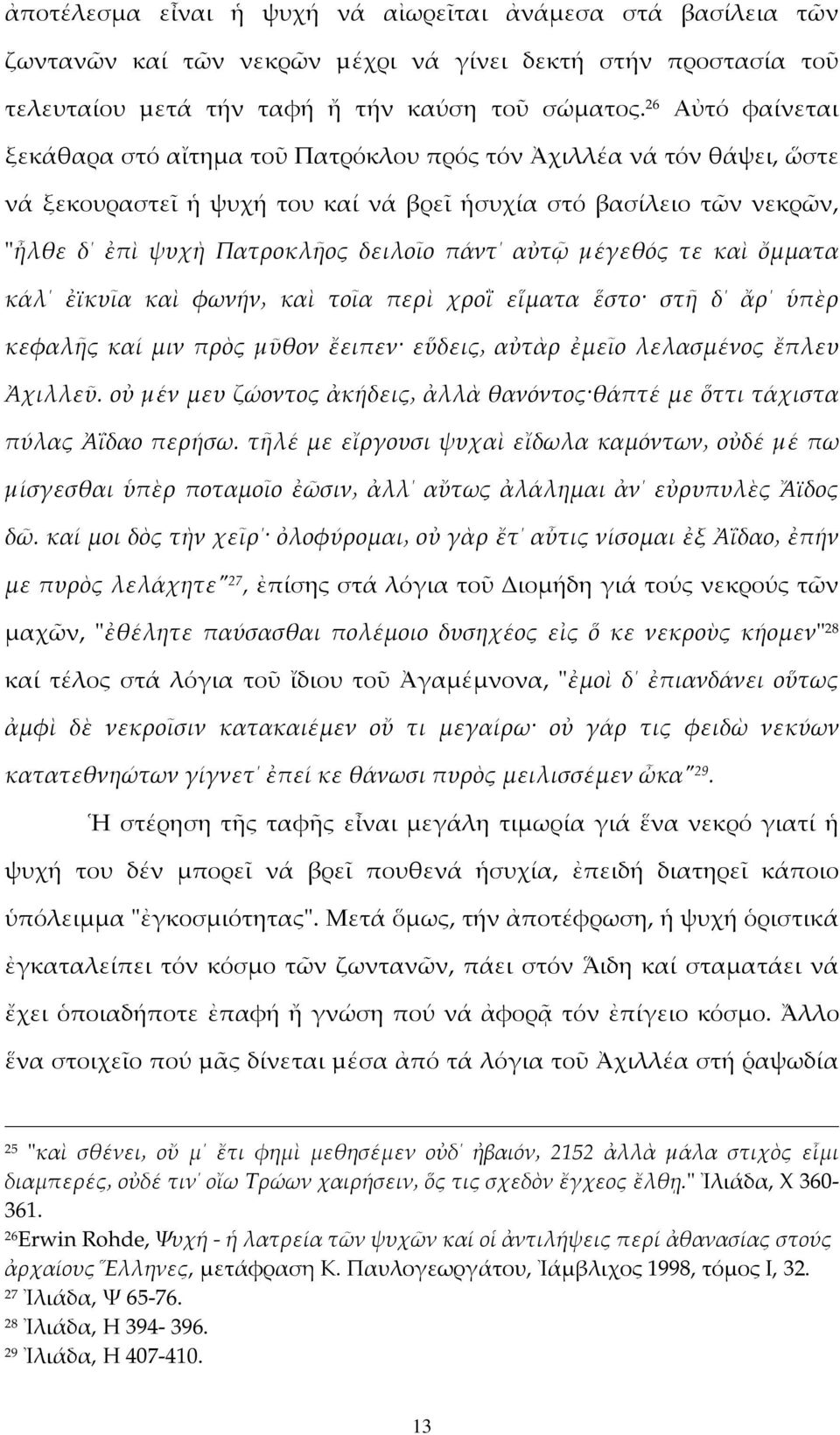 αὐτῷ µέγεθός τε καὶ ὄμματα κάλ ἐϊκυῖα καὶ φωνήν καὶ τοῖα περὶ χροῒ εἵματα ἕστο στῆ δ ἄρ ὑπὲρ κεφαλῆς καί μιν πρὸς µῦθον ἔειπεν εὕδεις αὐτὰρ ἐμεῖο λελασμένος ἔπλευ Ἀχιλλεῦ.