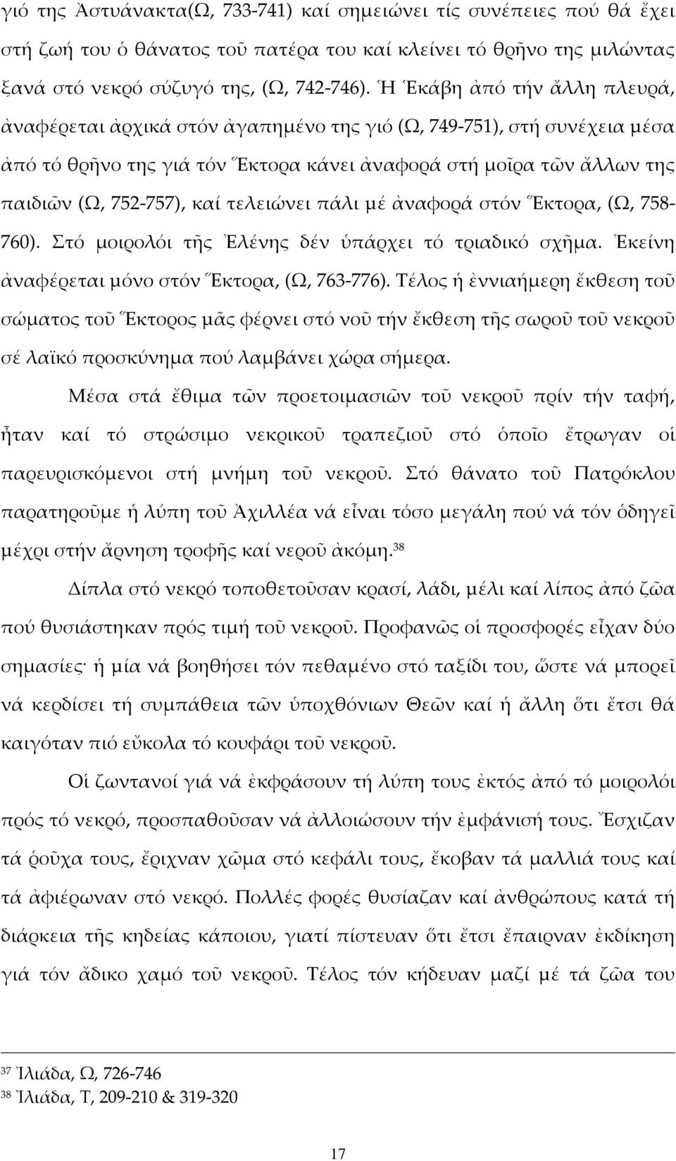 τελειώνει πάλι µέ ἀναφορά στόν Ἕκτορα, (Ω, 758-760). Στό μοιρολόι τῆς Ἐλένης δέν ὑπάρχει τό τριαδικό σχῆμα. Ἐκείνη ἀναφέρεται µόνο στόν Ἕκτορα, (Ω, 763-776).