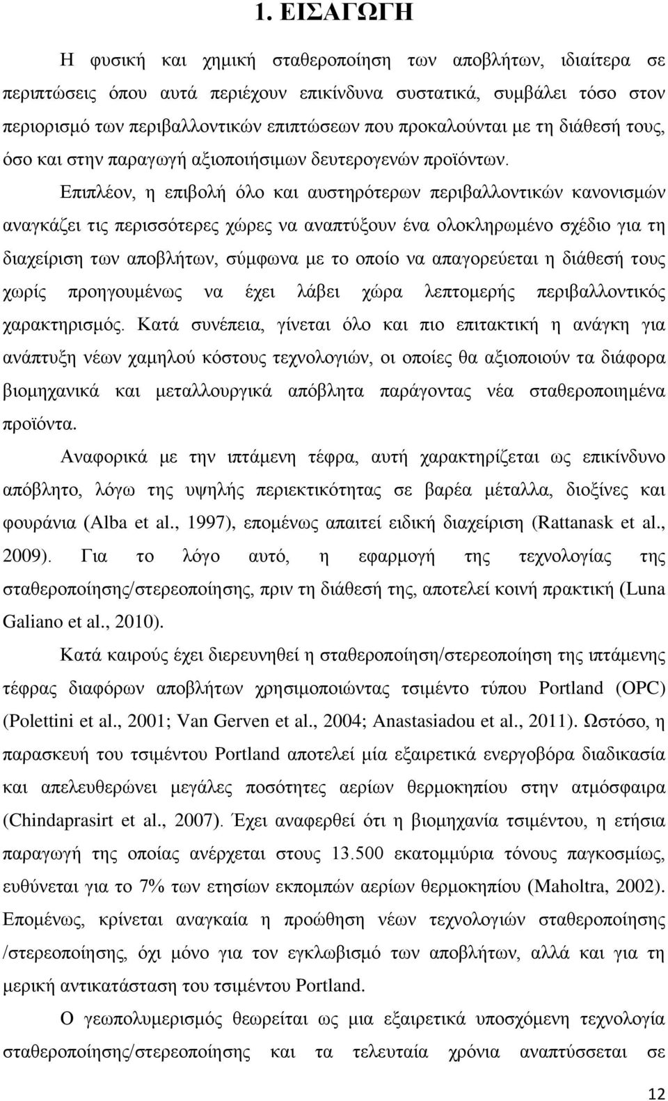 Επιπλέον, η επιβολή όλο και αυστηρότερων περιβαλλοντικών κανονισμών αναγκάζει τις περισσότερες χώρες να αναπτύξουν ένα ολοκληρωμένο σχέδιο για τη διαχείριση των αποβλήτων, σύμφωνα με το οποίο να