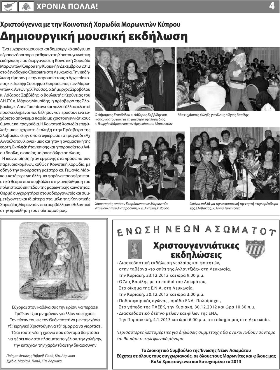 διοργάνωσε η Κοινοτική Χορωδία Μαρωνιτών Κύπρου την Κυριακή 9 Δεκεμβρίου 2012 στο ξενοδοχείο Cleopatra στη Λευκωσία. Την εκδήλωση τίμησαν με την παρουσία τους ο Αρχιεπίσκοπος κ.κ. Ιωσήφ Σουέηφ, ο Εκπρόσωπος των Μαρωνιτών κ.
