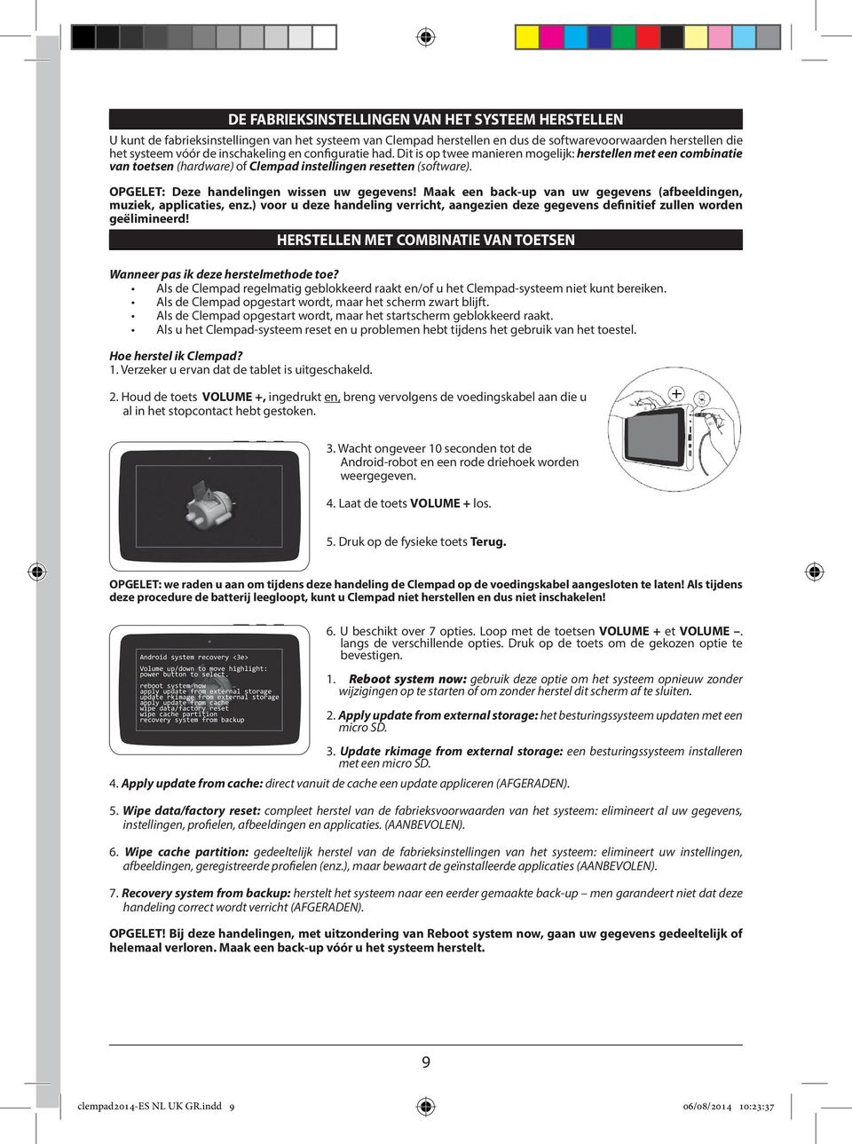 Maak een back-up van uw gegevens (afbeeldingen, muziek, applicaties, enz.) voor u deze handeling verricht, aangezien deze gegevens definitief zullen worden geëlimineerd!