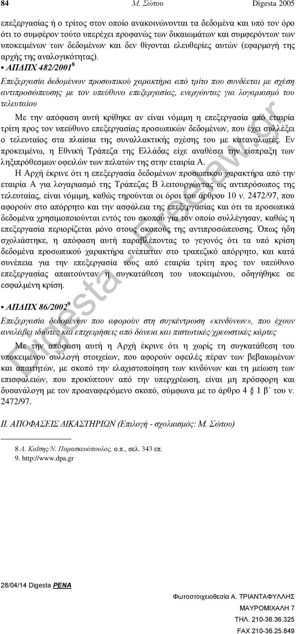 ΑΠΔΠΧ 482/2001 8 Επεξεργασία δεδομένων προσωπικού χαρακτήρα από τρίτο που συνδέεται με σχέση αντιπροσώπευσης με τον υπεύθυνο επεξεργασίας, ενεργώντας για λογαριασμό του τελευταίου Με την απόφαση αυτή