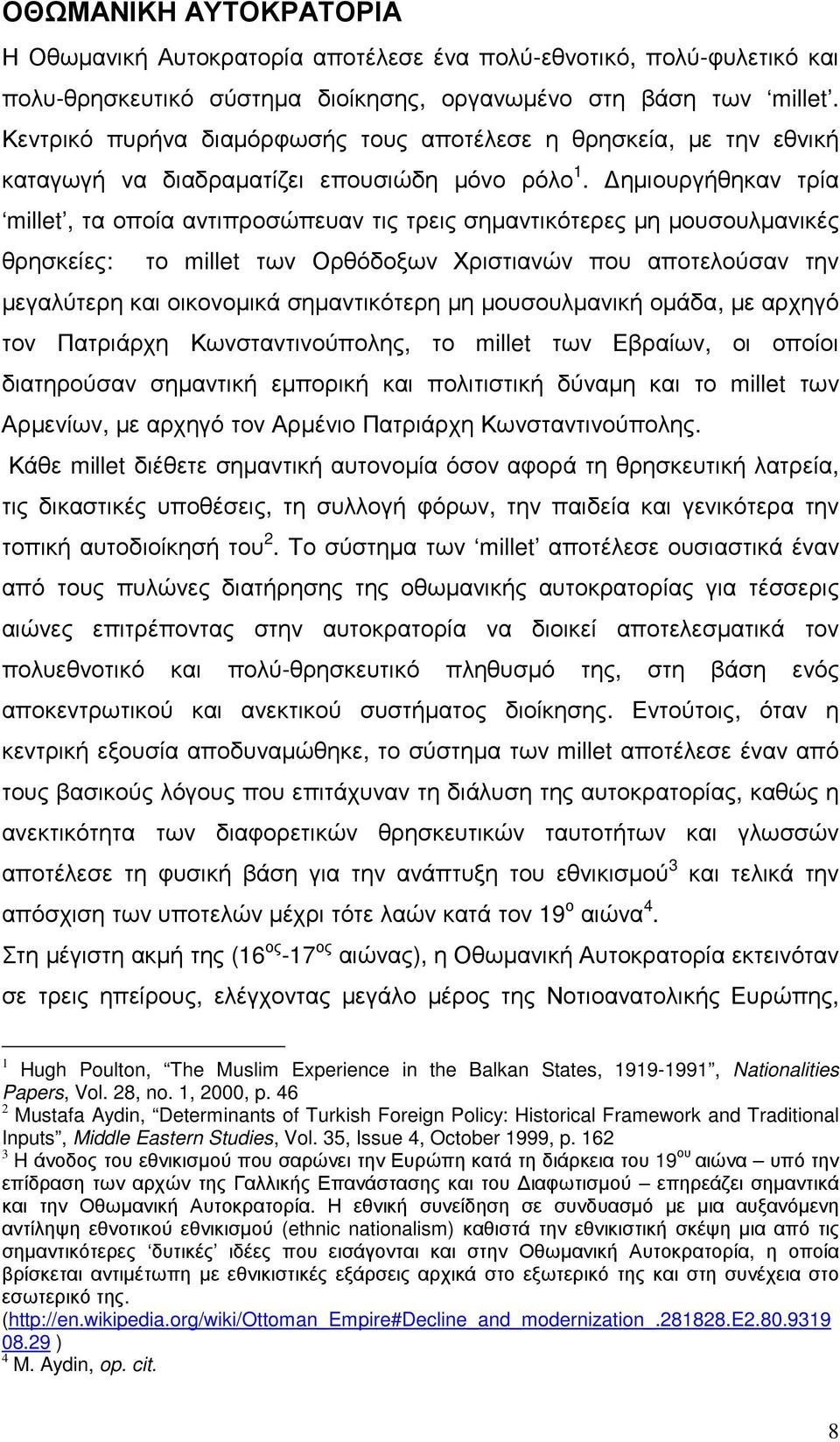 ηµιουργήθηκαν τρία millet, τα οποία αντιπροσώπευαν τις τρεις σηµαντικότερες µη µουσουλµανικές θρησκείες: το millet των Ορθόδοξων Χριστιανών που αποτελούσαν την µεγαλύτερη και οικονοµικά σηµαντικότερη