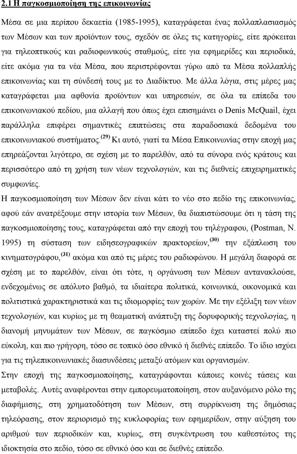 Με άλλα λόγια, στις µέρες µας καταγράφεται µια αφθονία προϊόντων και υπηρεσιών, σε όλα τα επίπεδα του επικοινωνιακού πεδίου, µια αλλαγή που όπως έχει επισηµάνει ο Denis McQuail, έχει παράλληλα