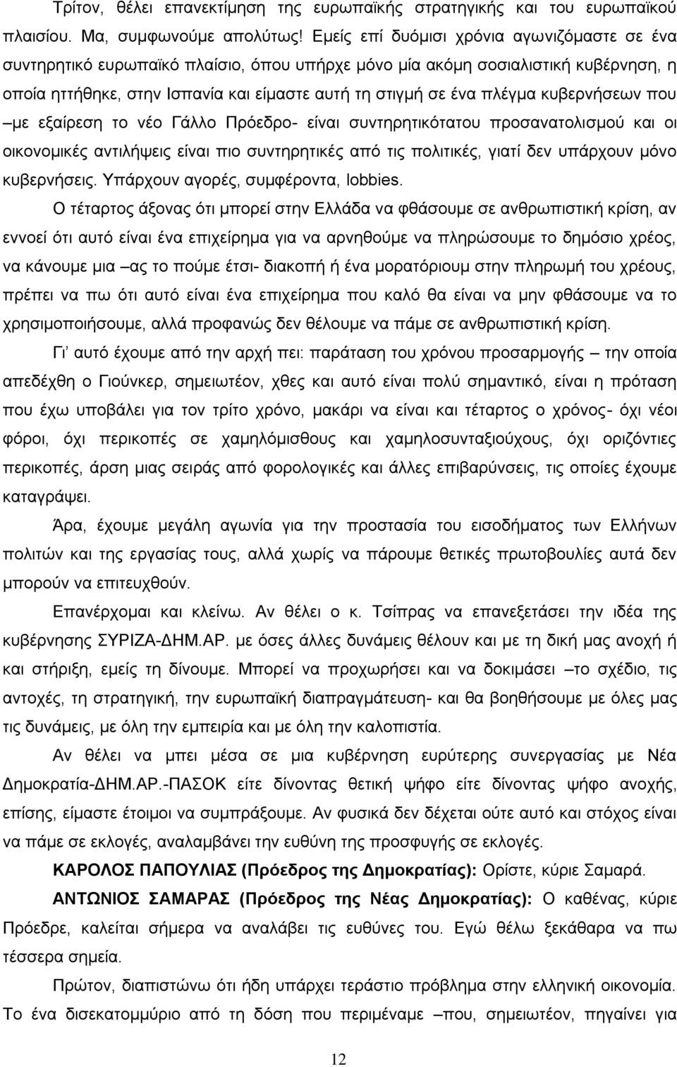 κυβερνήσεων που με εξαίρεση το νέο Γάλλο Πρόεδρο- είναι συντηρητικότατου προσανατολισμού και οι οικονομικές αντιλήψεις είναι πιο συντηρητικές από τις πολιτικές, γιατί δεν υπάρχουν μόνο κυβερνήσεις.