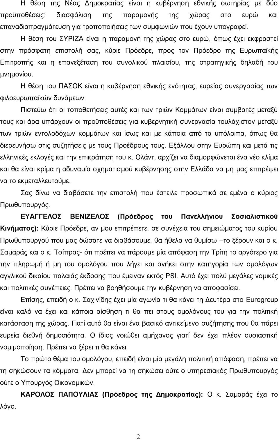 Η θέση του ΣΥΡΙΖΑ είναι η παραμονή της χώρας στο ευρώ, όπως έχει εκφραστεί στην πρόσφατη επιστολή σας, κύριε Πρόεδρε, προς τον Πρόεδρο της Ευρωπαϊκής Επιτροπής και η επανεξέταση του συνολικού