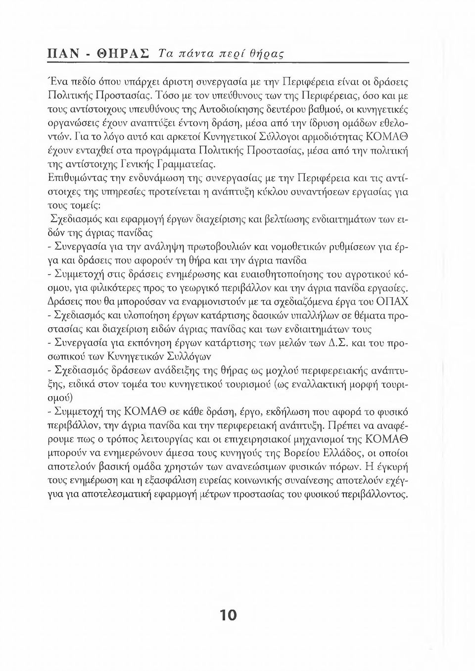 ομάδων εθελοντών. Για το λόγο αυτό και αρκετοί Κυνηγετικοί Σύλλογοι αρμοδιότητας ΚΟΜΑΘ έχουν ενταχθεί στα προγράμματα Πολιτικής Προστασίας, μέσα από την πολιτική της αντίστοιχης Γενικής Γραμματείας.