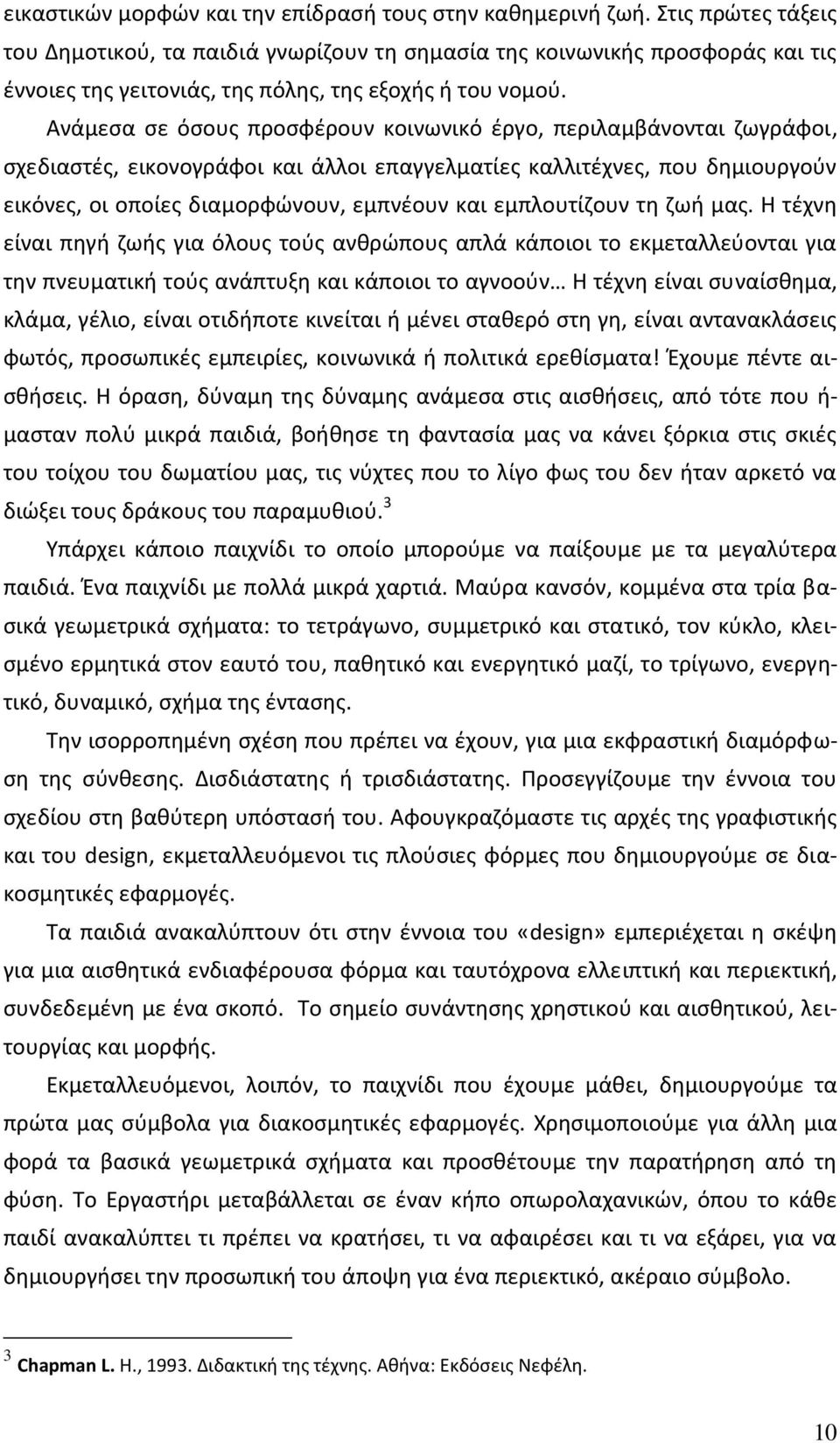 Ανάμεςα ςε όςουσ προςφζρουν κοινωνικό ζργο, περιλαμβάνονται ηωγράφοι, ςχεδιαςτζσ, εικονογράφοι και άλλοι επαγγελματίεσ καλλιτζχνεσ, που δθμιουργοφν εικόνεσ, οι οποίεσ διαμορφϊνουν, εμπνζουν και