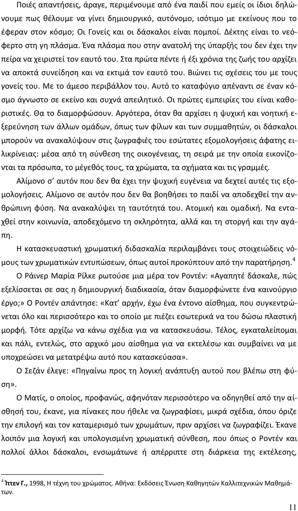 Στα πρϊτα πζντε ι ζξι χρόνια τθσ ηωισ του αρχίηει να αποκτά ςυνείδθςθ και να εκτιμά τον εαυτό του. Βιϊνει τισ ςχζςεισ του με τουσ γονείσ του. Με το άμεςο περιβάλλον του.