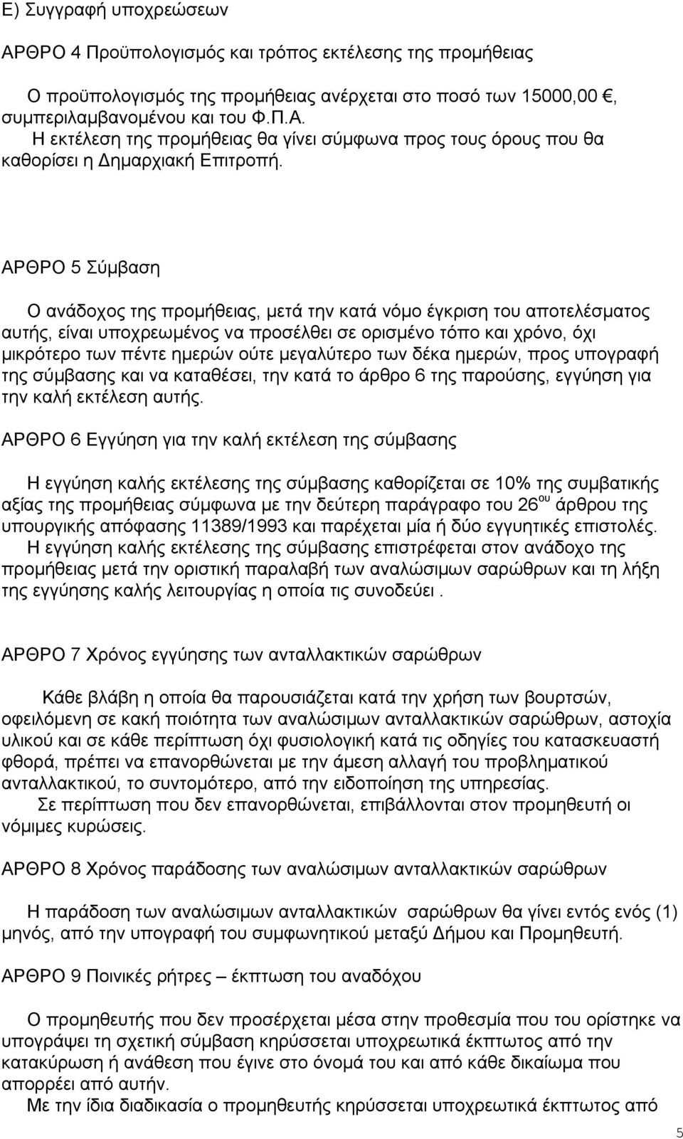 μεγαλύτερο των δέκα ημερών, προς υπογραφή της σύμβασης και να καταθέσει, την κατά το άρθρο 6 της παρούσης, εγγύηση για την καλή εκτέλεση αυτής.