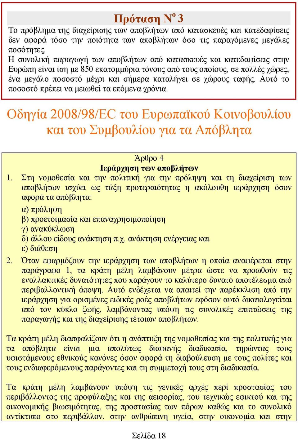 χώρους ταφής. Αυτό το ποσοστό πρέπει να μειωθεί τα επόμενα χρόνια. Οδηγία 2008/98/EC του Ευρωπαϊκού Κοινοβουλίου και του Συμβουλίου για τα Απόβλητα Άρθρο 4 Ιεράρχηση των αποβλήτων 1.