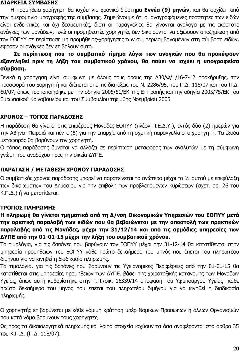δεν δικαιούνται να αξιώσουν αποζημίωση από τον ΕΟΠΥΥ σε περίπτωση μη προμήθειας-χορήγησης των συμπεριλαμβανομένων στη σύμβαση ειδών, εφόσον οι ανάγκες δεν επιβάλουν αυτό.
