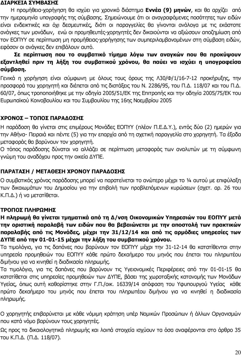 δεν δικαιούνται να αξιώσουν αποζημίωση από τον ΕΟΠΥΥ σε περίπτωση μη προμήθειας-χορήγησης των συμπεριλαμβανομένων στη σύμβαση ειδών, εφόσον οι ανάγκες δεν επιβάλουν αυτό.