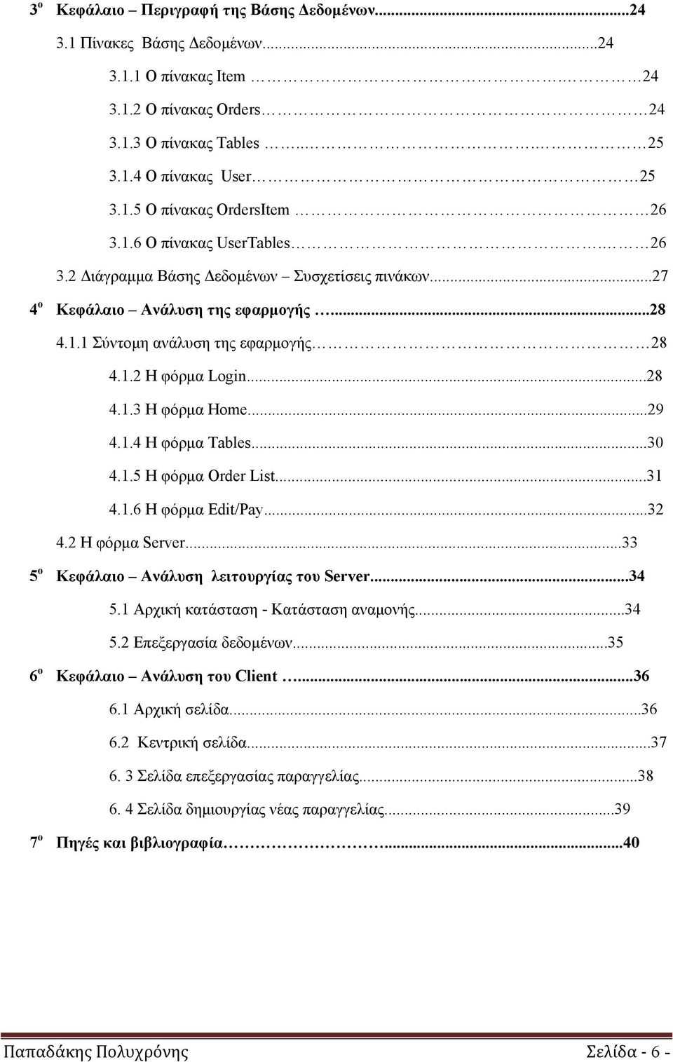 ..29 4.1.4 Η φόρμα Tables...30 4.1.5 Η φόρμα Order List...31 4.1.6 Η φόρμα Edit/Pay...32 4.2 Η φόρμα Server...33 5 ο Κεφάλαιο Ανάλυση λειτουργίας του Server...34 5.