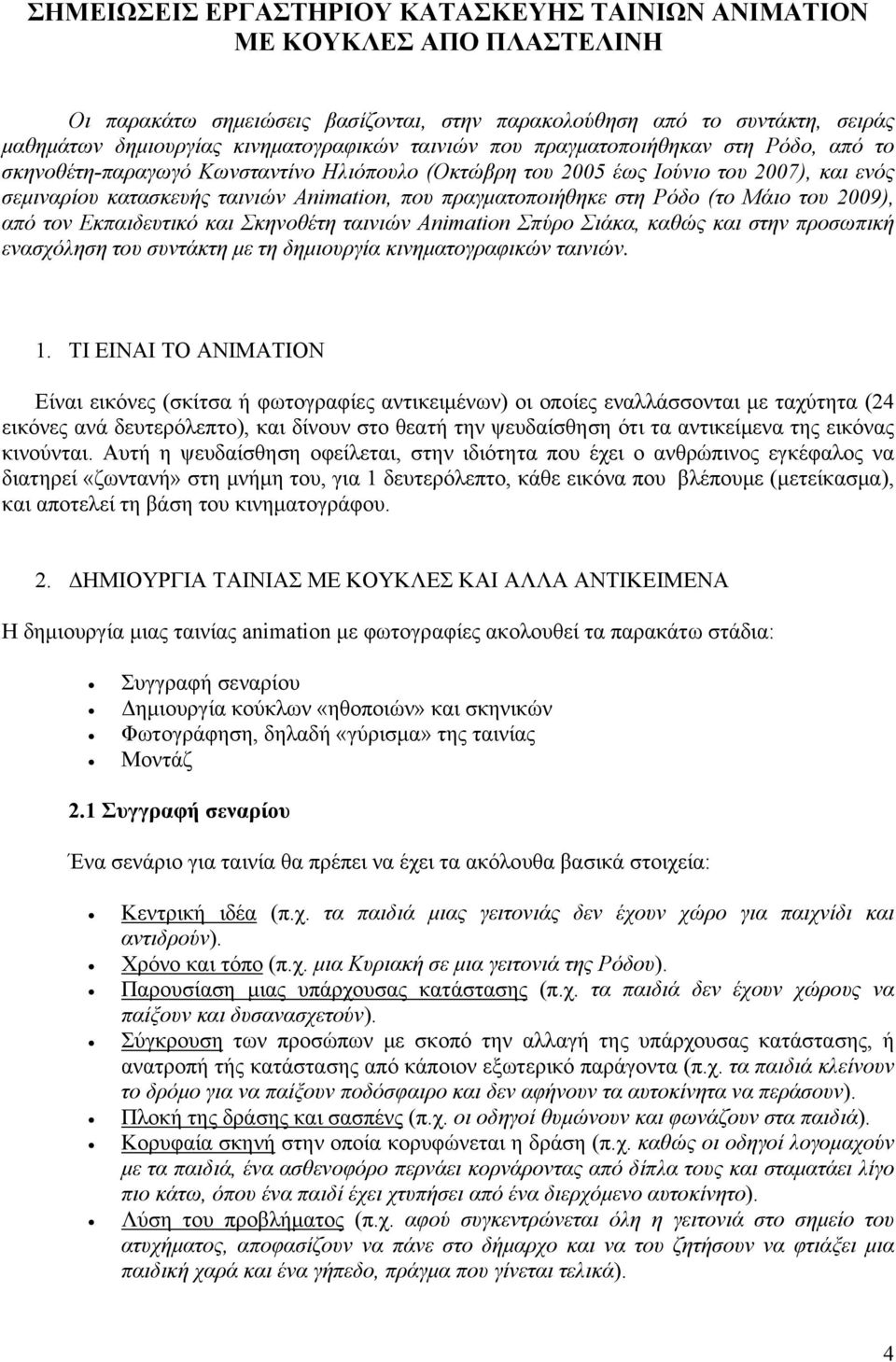 στη Ρόδο (το Μάιο του 2009), από τον Εκπαιδευτικό και Σκηνοθέτη ταινιών Animation Σπύρο Σιάκα, καθώς και στην προσωπική ενασχόληση του συντάκτη με τη δημιουργία κινηματογραφικών ταινιών. 1.