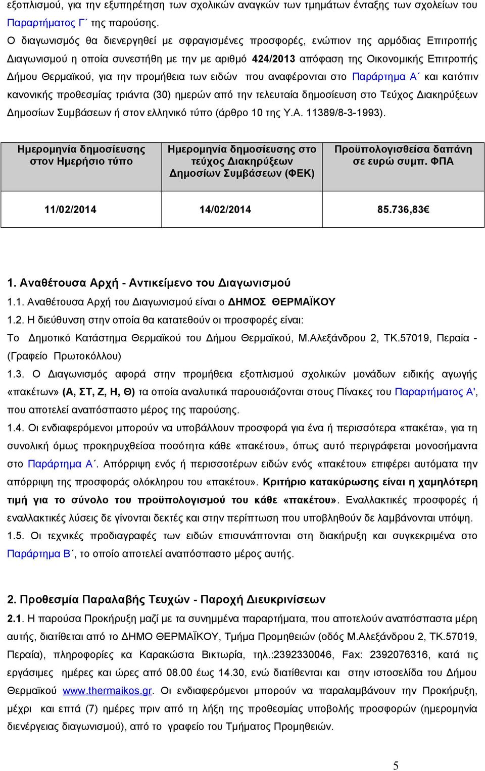 την προμήθεια των ειδών που αναφέρονται στο Παράρτημα Α και κατόπιν κανονικής προθεσμίας τριάντα (30) ημερών από την τελευταία δημοσίευση στο Τεύχος Διακηρύξεων Δημοσίων Συμβάσεων ή στον ελληνικό