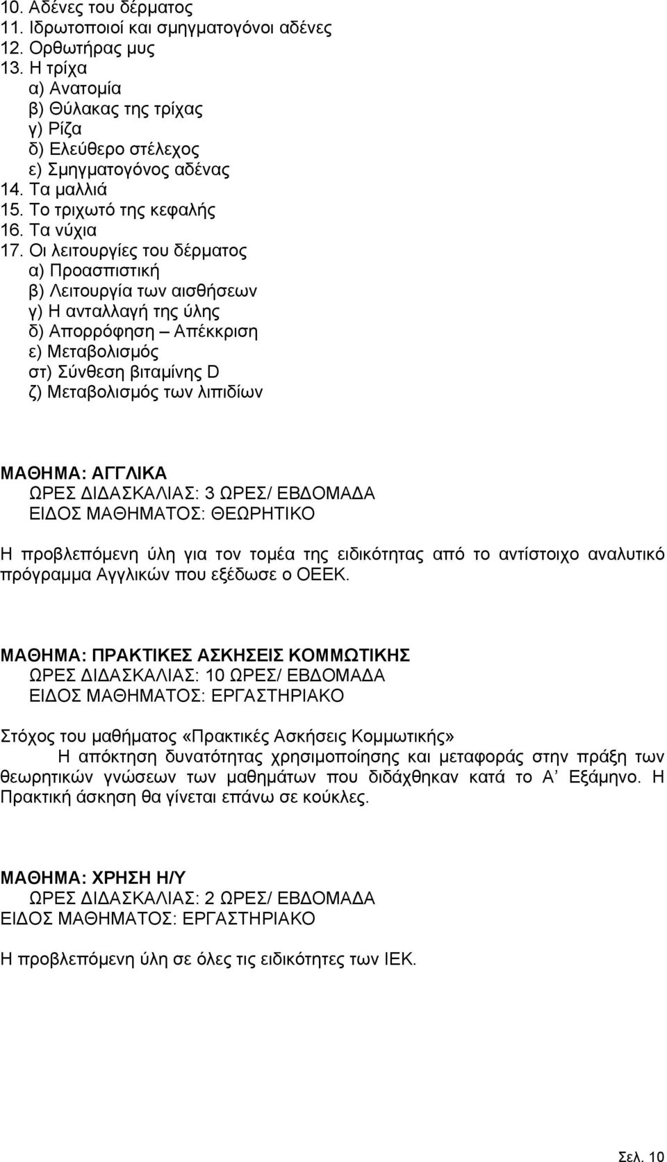 Οι λειτουργίες του δέρματος α) Προασπιστική β) Λειτουργία των αισθήσεων γ) Η ανταλλαγή της ύλης δ) Απορρόφηση Απέκκριση ε) Μεταβολισμός στ) Σύνθεση βιταμίνης D ζ) Μεταβολισμός των λιπιδίων ΜΑΘΗΜΑ: