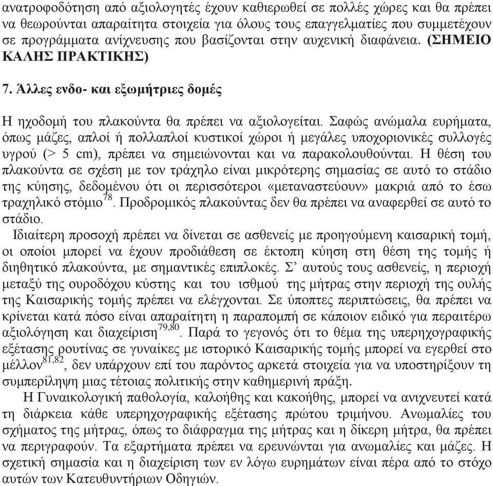 Σαφώς ανώμαλα ευρήματα, όπως μάζες, απλοί ή πολλαπλοί κυστικοί χώροι ή μεγάλες υποχοριονικές συλλογές υγρού (> 5 cm), πρέπει να σημειώνονται και να παρακολουθούνται.