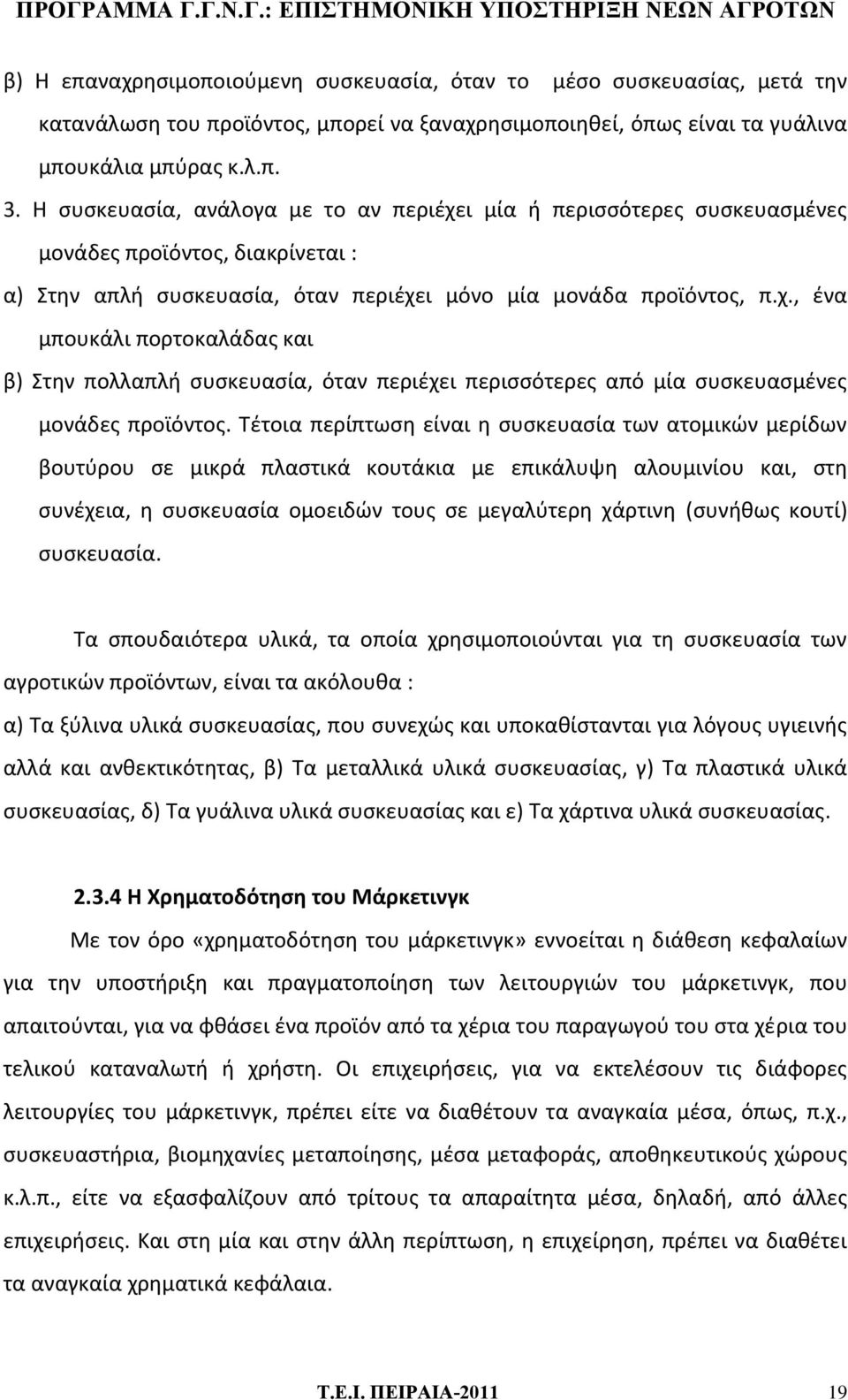 Τέτοια περίπτωση είναι η συσκευασία των ατομικών μερίδων βουτύρου σε μικρά πλαστικά κουτάκια με επικάλυψη αλουμινίου και, στη συνέχεια, η συσκευασία ομοειδών τους σε μεγαλύτερη χάρτινη (συνήθως