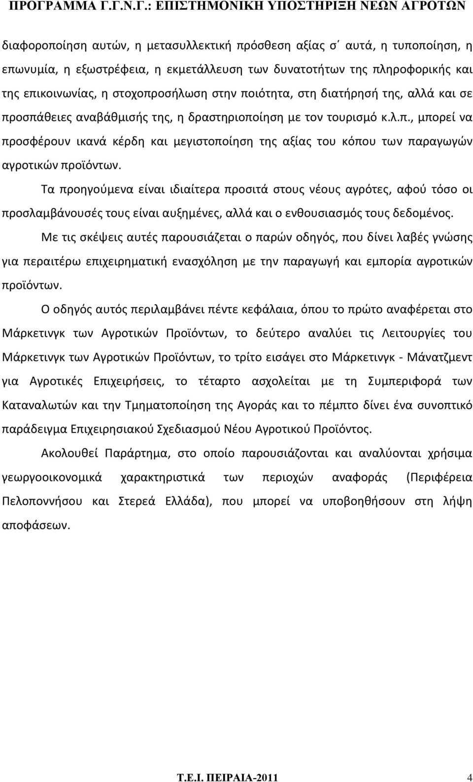 Τα προηγούμενα είναι ιδιαίτερα προσιτά στους νέους αγρότες, αφού τόσο οι προσλαμβάνουσές τους είναι αυξημένες, αλλά και ο ενθουσιασμός τους δεδομένος.