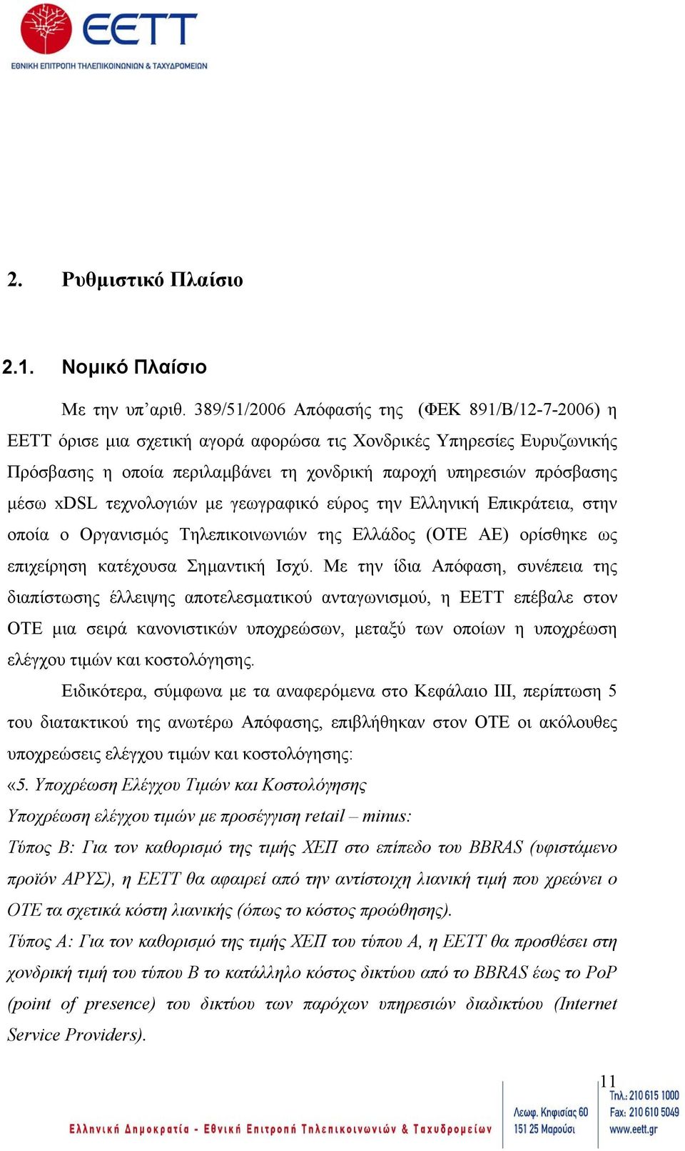 xdsl τεχνολογιών µε γεωγραφικό εύρος την Ελληνική Επικράτεια, στην οποία ο Οργανισµός Τηλεπικοινωνιών της Ελλάδος (ΟΤΕ ΑΕ) ορίσθηκε ως επιχείρηση κατέχουσα Σηµαντική Ισχύ.