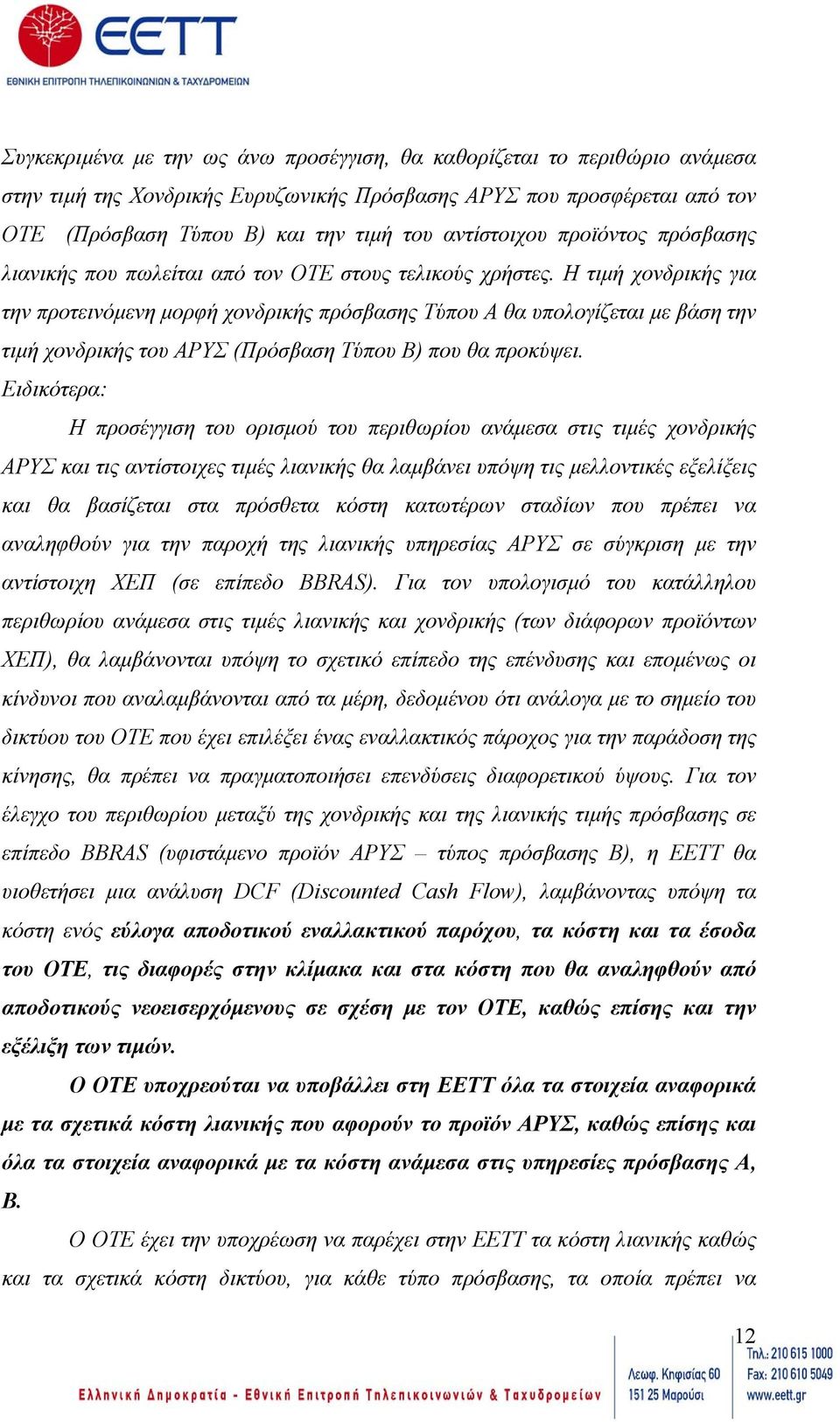 Η τιµή χονδρικής για την προτεινόµενη µορφή χονδρικής πρόσβασης Τύπου Α θα υπολογίζεται µε βάση την τιµή χονδρικής του ΑΡΥΣ (Πρόσβαση Τύπου Β) που θα προκύψει.