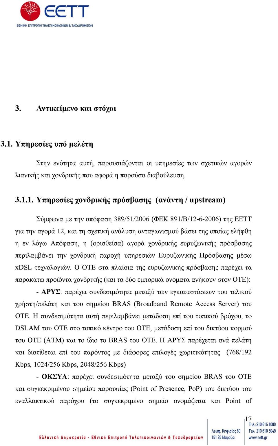 1. Υπηρεσίες χονδρικής πρόσβασης (ανάντη / upstream) Σύµφωνα µε την απόφαση 389/51/2006 (ΦΕΚ 891/B/12-6-2006) της ΕΕΤΤ για την αγορά 12, και τη σχετική ανάλυση ανταγωνισµού βάσει της οποίας ελήφθη η