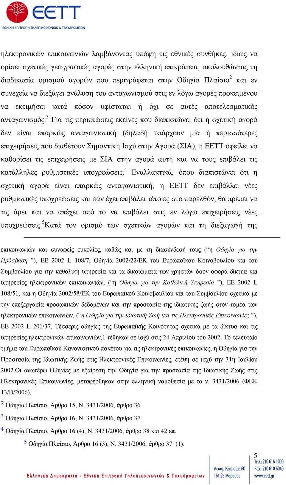 3 Για τις περιπτώσεις εκείνες που διαπιστώνει ότι η σχετική αγορά δεν είναι επαρκώς ανταγωνιστική (δηλαδή υπάρχουν µία ή περισσότερες επιχειρήσεις που διαθέτουν Σηµαντική Ισχύ στην Αγορά (ΣΙΑ), η