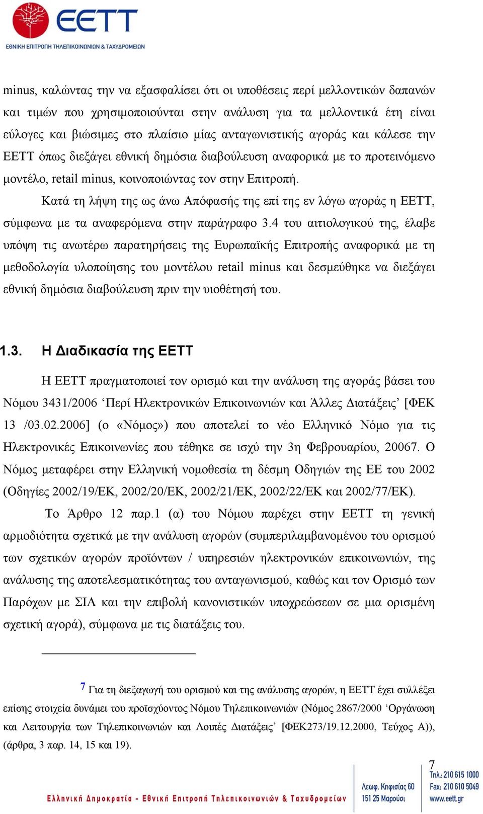 Κατά τη λήψη της ως άνω Απόφασής της επί της εν λόγω αγοράς η ΕΕΤΤ, σύµφωνα µε τα αναφερόµενα στην παράγραφο 3.