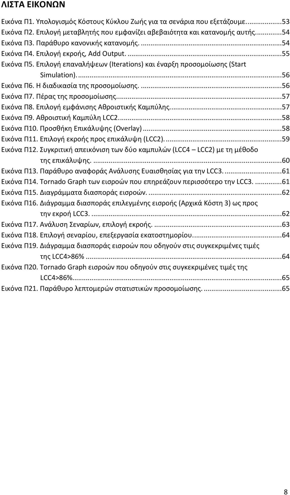 Η διαδικασία της προσομοίωσης.... 56 Εικόνα Π7. Πέρας της προσομοίωσης.... 57 Εικόνα Π8. Επιλογή εμφάνισης Αθροιστικής Καμπύλης.... 57 Εικόνα Π9. Αθροιστική Καμπύλη LCC2.... 58 Εικόνα Π10.